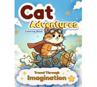 Cat Adventures: Cute & Fun Coloring Book for Relaxation: Adorable Cats in Creative Scenes for Stress Relief and Fun