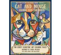 Cat and Mouse Coloring Book for Adults: 100 Cubist Geometric Art Coloring Pages Inspired by Pablo Picasso for Stress Relief and Relaxation - Masters of Art Series, Book 3