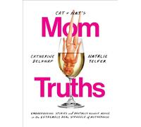 Cat and Nat's Mom Truths: Embarrassing Stories and Brutally Honest Advice on the Extremely Real Struggle of Motherhood