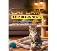 Cat care for beginners: Complete guide to raising happy & healthy indoor cats