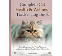 Cat Care Record Book: Complete Health & Wellness Tracker Log Book: Record Important Vet Visits, Vaccines, Medications & Daily Care For Your Beloved Cat
