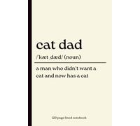 Cat Dad Notebook: A Man Who Didn’t Want a Cat and Now Has a Cat: Funny 120-Page Lined Dictionary Definition Journal for Cat Dads & Cat Lovers | Birthday, Christmas, Father’s Day & Gift from the Cat