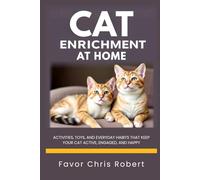 Cat Enrichment at Home: Activities, Toys, and Everyday Habits That Keep Your Cat Active, Engaged, and Happy