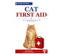 Cat First Aid: Step-by-Step Help for Kittens, FLUTD, Lily Poisoning, Choking & More - Plus What NOT to Do