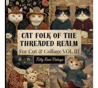 Cat Folk of the Threaded Realm For Cut and Collage Vol III: Enchanting Faux-Embroidery for Junk Journals, Scrapbooking, and Creative Mixed Media
