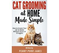 Cat Grooming At Home Made Simple: How To Groom Your Cat At Home Without Stress Or Struggles