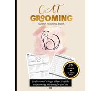 Cat Grooming Client Record Book: : Professional 2-Page Client Profiles & Grooming History for 50 Cats | Health Information, Behavior & Handling, ... Service Tracking, Client Index & Notes