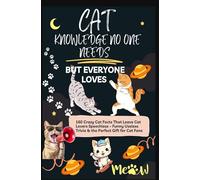 CAT KNOWLEDGE NO ONE NEEDS - BUT EVERYONE LOVES 160 Crazy Cat Facts That Leave Cat Lovers Speechless: Funny Useless Trivia & the Perfect Gift for Cat Fans