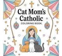 Cat Mom’s catholic coloring book: A Relaxing Collection of 100+ Purr-fect Designs: Stress-Relieving Cat Patterns & Mindful Mandalas for Cat Lovers to Unwind & De-stress