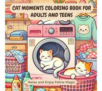 Cat Moments Coloring Book: For Adults and Teens - Relax and Enjoy Feline Magic