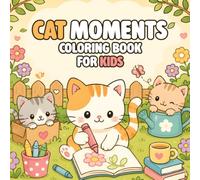 Cat Moments Coloring Book for Kids: 100 Cute and Easy Adventures with Playful Kittens, Cozy Activities, Garden Fun and Adorable Everyday Scenes