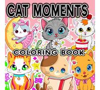 CAT MOMENTS: Cute Kitty Meow Coloring Book 100 Pages for Cat Lovers, Adults & Teens - Relaxing & Adorable Cat-Themed Designs for Stress Relief: A ... for Women, Teen Girls, Pet Animal Lovers..