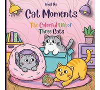 Cat Moments | The Colorful Life of Three Cats: A Cozy and Cute Cat Coloring Book with Three Adorable Kittens at Home and on Vacation | A Hygge-Inspired Gift for Kids, Teens, and Cat Lovers of All Ages