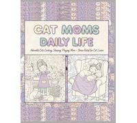 Cat Moms Daily Life Coloring Book: Adorable Cats Cooking, Sleeping, Playing, and More - Stress Relief for Cat Lovers