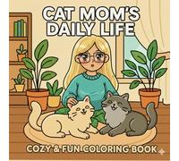 Cat Mom's Daily Life: Cozy & Fun Coloring Book: for Kids, Teens, Adults featuring Little Hygge Spaces, Cat Mom and Daily Moments for Relaxation