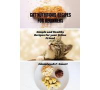 Cat Nutritious Recipes For Beginners: Simple And Healthy Recipes For Your Feline Friend