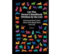 Cat: The Owner’s Handbook (Written by the Cat): 86 Inconvenient Truths About Who Really Runs Your Life
