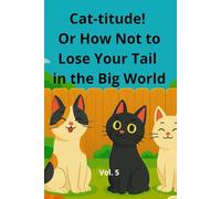 Cat-titude! Or How Not to Lose Your Tail in the Big World: Vol 5: A Bedtime Chapter Book for Kids Ages 6-10 Full of Talking Cats, Laughs, and Gentle Nighttime Adventures