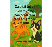 Cat-titude! Ovvero come non perdere la coda nel grande mondo: Storie divertenti della buonanotte per bambini dai 5 ai 10 anni: avventure di gatti ... ideali per ridere insieme prima di dormire