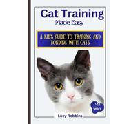 Cat Training Made Easy: A Kid's Guide To Training And Bonding With Cats