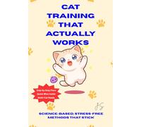 Cat Training Made Easy: Teach Litter Box, Scratching & Commands: Feline Behavior Playbook for Reliable Toilet Habits, Furniture-Safe Clawing & Everyday Cues All in 5-10 Minute Sessions