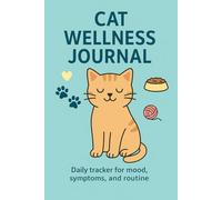 Cat Wellness Journal: Daily Health & Behavior Tracker for Caring Cat Owners | 6” x 9”, 120 Pages: Monitor Mood, Appetite, Symptoms, and Daily Habits - Ideal for Tracking Feline Health