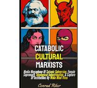 Catabolic Cultural Marxists: Media Megaphone Of Satanic Subversion, Female Supremacy, Ideological Indoctrination, & Capture Of Institutions By Woke Mind Virus