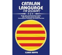 CATALAN LANGUAGE FOR BEGINNERS: Speak, Read, and Understand Catalan with Practical Lessons, Everyday Conversations, Vocabulary, and Guided Exercises