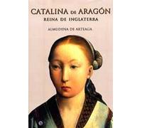 Catalina de Aragon reina de Inglaterra/ Catalina of Aragon Queen of England