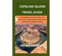 CATALINA ISLAND TRAVEL GUIDE: An Updated manual to dive into Adventure, Exploring an underwater world and coastal Activities