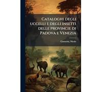 Cataloghi degli uccelli e degli insetti delle provincie di Padova e Venezia