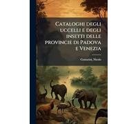 Cataloghi degli uccelli e degli insetti delle provincie di Padova e Venezia