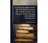 Catàlogo Abreviado De Los Manuscritos De La Biblioteca Del Excmo. Señor Duque De Osuna à Infantado
