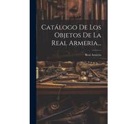 Catálogo De Los Objetos De La Real Armeria...