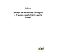 Catalogo De Los Objetos Etnologicos Y Arqueologicos Exhibidos Por La Expedi