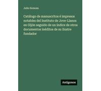 Catálogo de manuscritos é impresos notables del Instituto de Jove-Llanos en Gijón seguido de un índice de otros documentos inéditos de su ilustre fundador