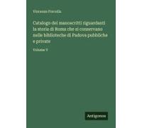 Catalogo Dei Manoscritti Riguardanti La Storia Di Roma Che Si Conservano Nelle Biblioteche Di Padova Pubbliche E Private