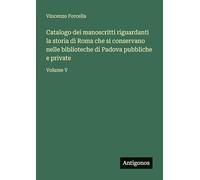 Catalogo dei manoscritti riguardanti la storia di Roma che si conservano nelle biblioteche di Padova pubbliche e private: Volume V