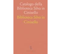 Catalogo della Biblioteca Silva in Cinisello: Inventario storico di libri e manoscritti con note su autori, date e tipografie