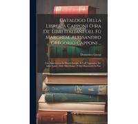 Catalogo Della Libreria Capponi O Sia De' Libri Italiani Del Fù Marchese Alessandro Gregorio Capponi ...: Con Annotazioni In Diversi Luoghi, E Coll' A