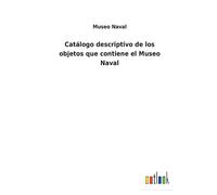 Catálogo Descriptivo De Los Objetos Que Contiene El Museo Naval