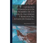 Catálogo Etimológico De Los Nombres De Los Pueblos, Haciendas Y Ranchos Del Estado De Oaxaca...