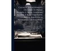Catalogo Ragionato Dei Libri Di Prima Stampa E Delle Edizioni Aldine E Rare Esistente Nella Biblioteca Nazionale Di Palermo