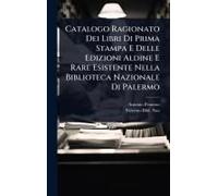 Catalogo Ragionato Dei Libri Di Prima Stampa E Delle Edizioni Aldine E Rare Esistente Nella Biblioteca Nazionale Di Palermo