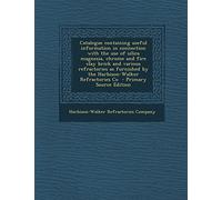 Catalogue Containing Useful Information in Connection with the Use of Silica Magnesia, Chrome and Fire Clay Brick and Various Refractories as ... Refractories Co - Primary Source Edition
