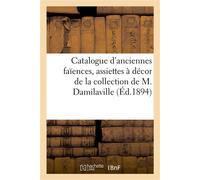 Catalogue d'anciennes faïences de Rouen et de Sinceny, assiettes à décor d'ocre jaune Faïences diverses, porcelaines, objets variés, argenteriede la collection de M. Damilaville - Charles Mannheim - H