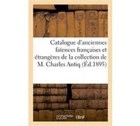 Catalogue d'anciennes faïences françaises et étrangères de la collection de M. Charles Antiq Caillot (Auteur)