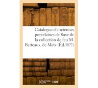Catalogue d'anciennes porcelaines de Saxe de la collection de feu M. Berteaux, de Metz - Collectif - Hachette Bnf - broché - Livre