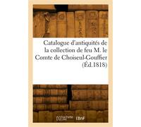 Catalogue d'antiquités égyptiennes, grecques, romaines et celtiques, copies d'antiquités Modèles d'édifices anciens de la collection de feu M. le Comte de Choiseul-Gouffier - Léon-Jean-Joseph Dubois -