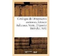 Catalogue De 24 Tapisseries Anciennes, Faïences Italiennes. Vente, 23 Janvier 1869